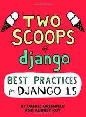 Daniel Greenfeld, Audrey Roy Two Scoops of Django Best Practices For Django 1.5