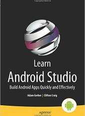 Adam Gerber Learn Android Studio: Build Android Apps Quickly and Effectively