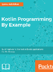 Iyanu Adelekan Kotlin Programming By Example: Build real-world Android and web applications the Kotlin way