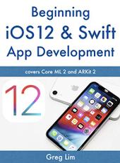 Greg Lim Beginning iOS 12 & Swift App Development: Develop iOS Apps with Xcode 10, Swift 4, Core ML 2, ARKit 2