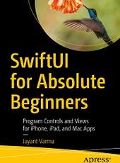 Jayant Varma SwiftUI for Absolute Beginners: Program Controls and Views for iPhone, iPad, and Mac Apps