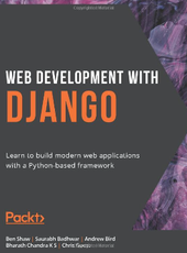 Ben Shaw, Saurabh Badhwar, Andrew Bird, Bharath Chandra K S, and Chris Guest Web Development with Django