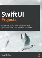 Craig Clayton SwiftUI Projects: Build six real-world, cross-platform mobile applications using Swift, Xcode 12, and SwiftUI