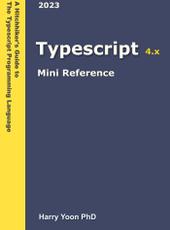 Harry Yoon Typescript Mini Reference: A Quick Guide to Typescript Programming Language